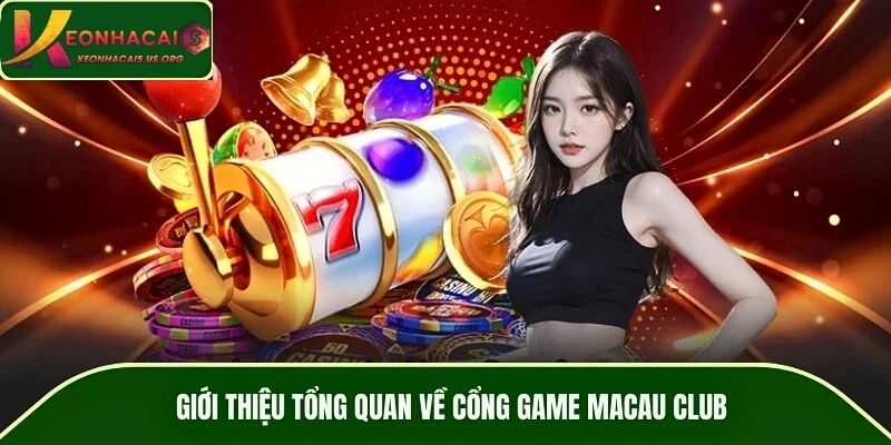 Giới thiệu tổng quan về cổng game MACAU CLUB